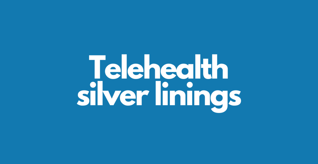 Telehealth silver linings during COVID-19
